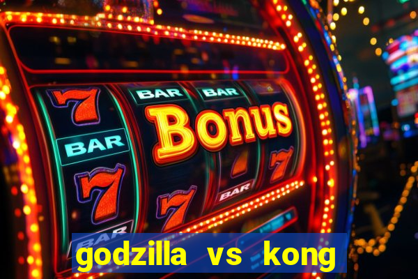 godzilla vs kong filme completo dublado